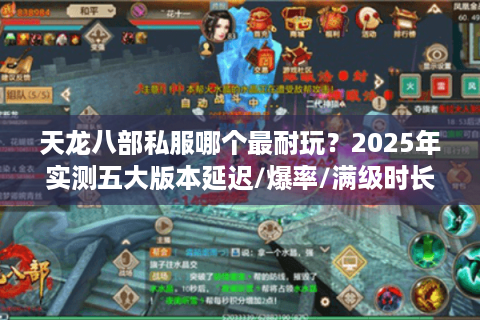 天龙八部私服哪个最耐玩？2025年实测五大版本延迟/爆率/满级时长对比