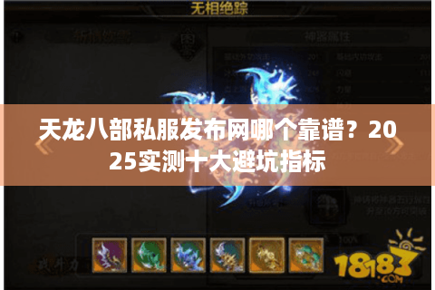 天龙八部私服发布网哪个靠谱？2025实测十大避坑指标