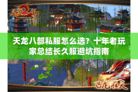 天龙八部私服怎么选？十年老玩家总结长久服避坑指南