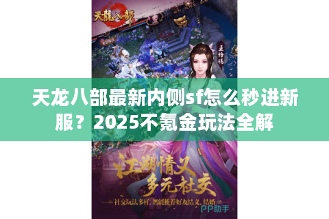 天龙八部最新内侧sf怎么秒进新服？2025不氪金玩法全解
