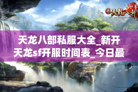 天龙八部私服大全_新开天龙sf开服时间表_今日最新开服推荐