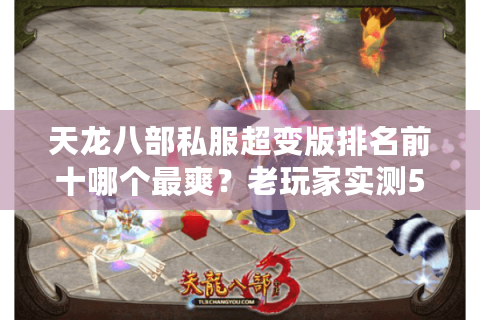 天龙八部私服超变版排名前十哪个最爽？老玩家实测5个月避坑指南