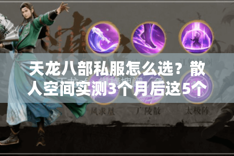 天龙八部私服怎么选？散人空间实测3个月后这5个坑千万别踩
