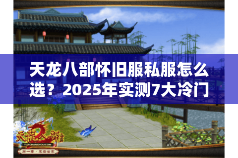 天龙八部怀旧服私服怎么选？2025年实测7大冷门技巧避坑