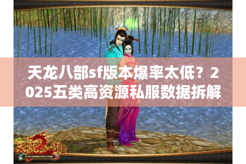 天龙八部sf版本爆率太低？2025五类高资源私服数据拆解