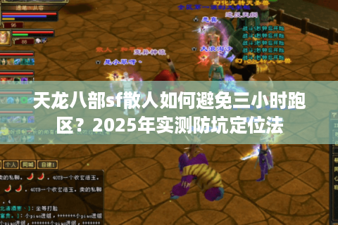 天龙八部sf散人如何避免三小时跑区？2025年实测防坑定位法