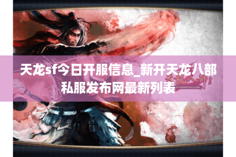 天龙sf今日开服信息_新开天龙八部私服发布网最新列表