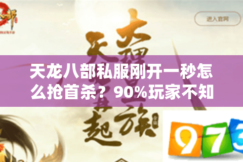 天龙八部私服刚开一秒怎么抢首杀？90%玩家不知道的三大漏洞