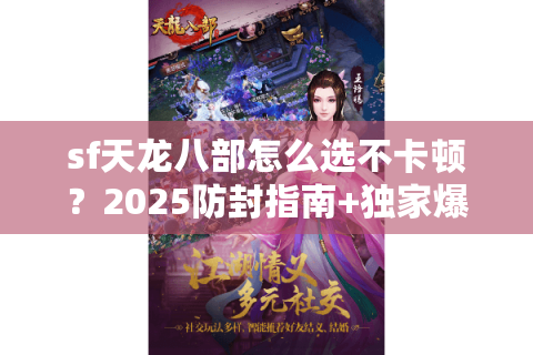 sf天龙八部怎么选不卡顿？2025防封指南+独家爆率实测