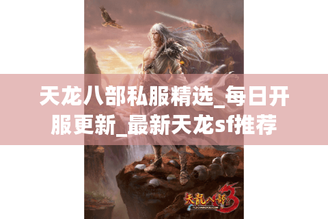 天龙八部私服精选_每日开服更新_最新天龙sf推荐