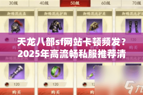 天龙八部sf网站卡顿频发？2025年高流畅私服推荐清单