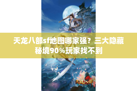 天龙八部sf地图哪家强？三大隐藏秘境90%玩家找不到