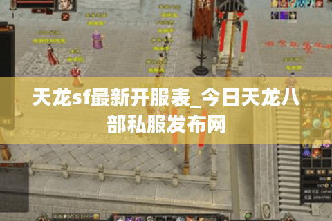 天龙sf最新开服表_今日天龙八部私服发布网