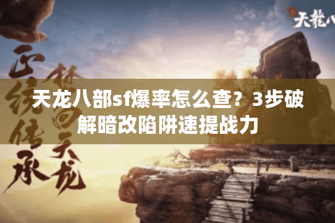 天龙八部sf爆率怎么查？3步破解暗改陷阱速提战力