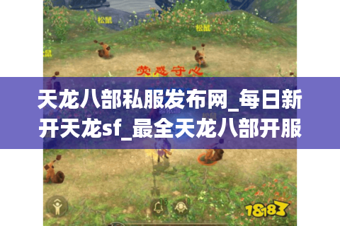 天龙八部私服发布网_每日新开天龙sf_最全天龙八部开服信息