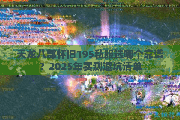 天龙八部怀旧195私服选哪个靠谱？2025年实测避坑清单
