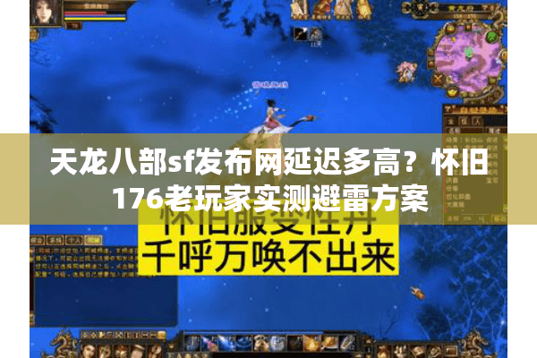 天龙八部sf发布网延迟多高？怀旧176老玩家实测避雷方案