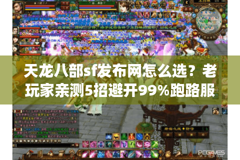 天龙八部sf发布网怎么选？老玩家亲测5招避开99%跑路服