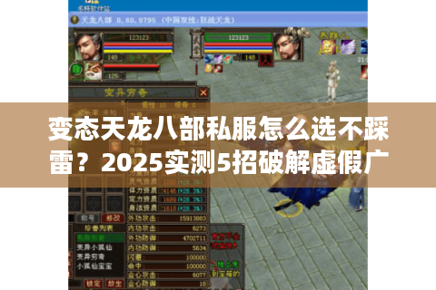 变态天龙八部私服怎么选不踩雷？2025实测5招破解虚假广告陷阱