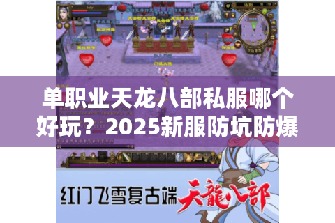 单职业天龙八部私服哪个好玩？2025新服防坑防爆肝避雷指南