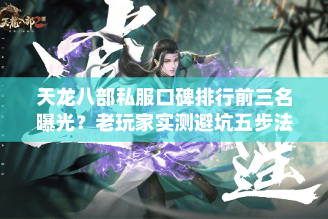 天龙八部私服口碑排行前三名曝光？老玩家实测避坑五步法
