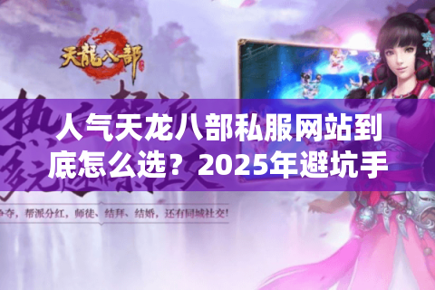 人气天龙八部私服网站到底怎么选？2025年避坑手册实测推荐