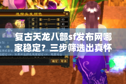 复古天龙八部sf发布网哪家稳定？三步筛选出真怀旧服
