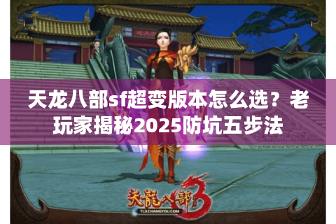 天龙八部sf超变版本怎么选？老玩家揭秘2025防坑五步法