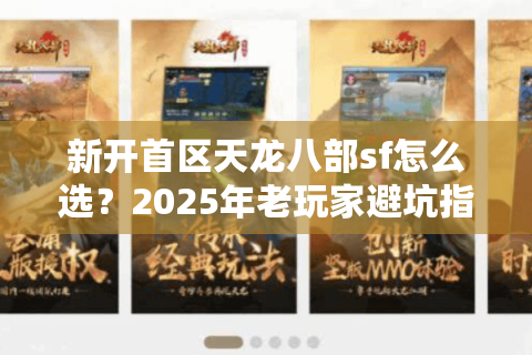 新开首区天龙八部sf怎么选？2025年老玩家避坑指南