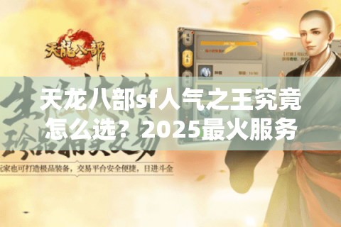 天龙八部sf人气之王究竟怎么选？2025最火服务器避坑指南