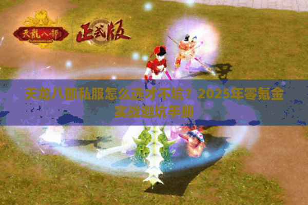 天龙八部私服怎么选才不坑？2025年零氪金实战避坑手册