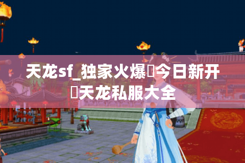 天龙sf_独家火爆▷今日新开◁天龙私服大全
