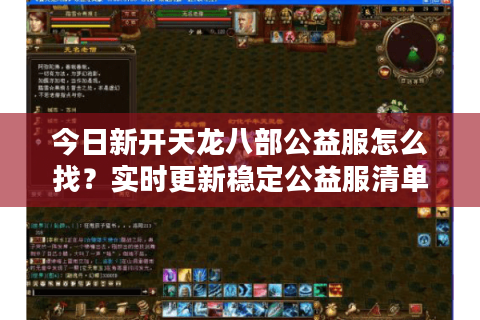 今日新开天龙八部公益服怎么找？实时更新稳定公益服清单（6月实测）