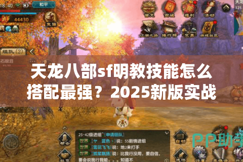 天龙八部sf明教技能怎么搭配最强？2025新版实战指南解析