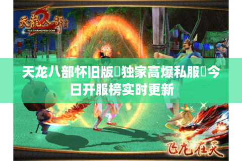 天龙八部怀旧版▷独家高爆私服◁今日开服榜实时更新