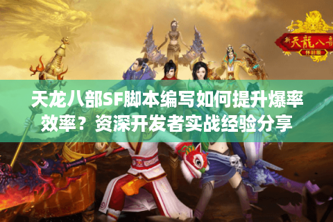 天龙八部SF脚本编写如何提升爆率效率？资深开发者实战经验分享
