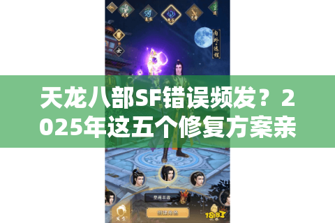 天龙八部SF错误频发？2025年这五个修复方案亲测有效