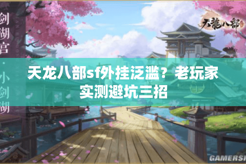 天龙八部sf外挂泛滥？老玩家实测避坑三招