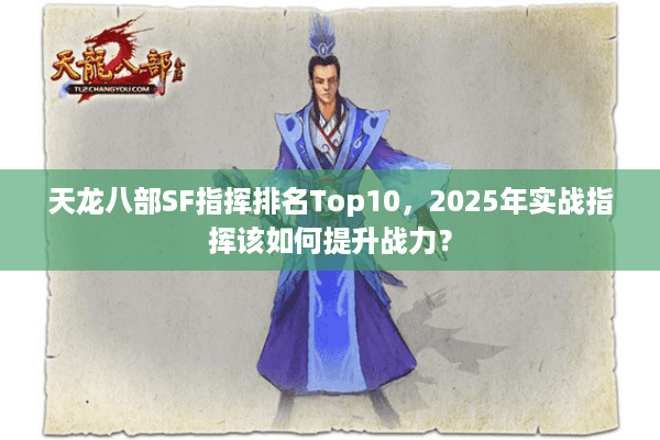 天龙八部SF指挥排名Top10，2025年实战指挥该如何提升战力？