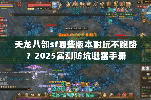 天龙八部sf哪些版本耐玩不跑路？2025实测防坑避雷手册