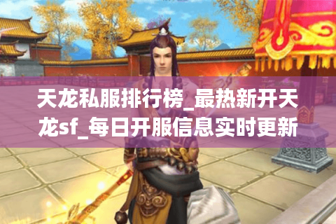 天龙私服排行榜_最热新开天龙sf_每日开服信息实时更新