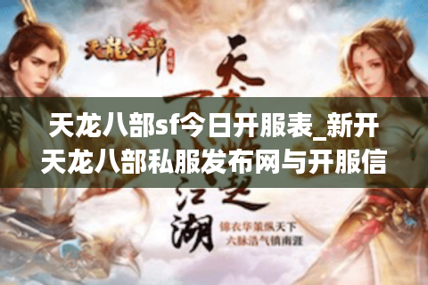 天龙八部sf今日开服表_新开天龙八部私服发布网与开服信息