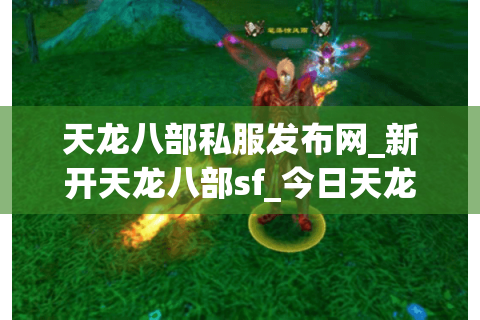 天龙八部私服发布网_新开天龙八部sf_今日天龙八部开服表