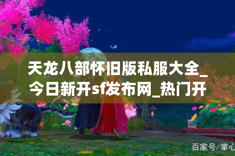 天龙八部怀旧版私服大全_今日新开sf发布网_热门开服表