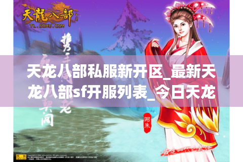 天龙八部私服新开区_最新天龙八部sf开服列表_今日天龙私服更新
