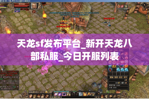 天龙sf发布平台_新开天龙八部私服_今日开服列表