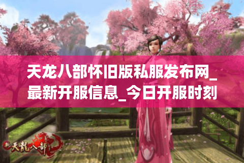 天龙八部怀旧版私服发布网_最新开服信息_今日开服时刻表