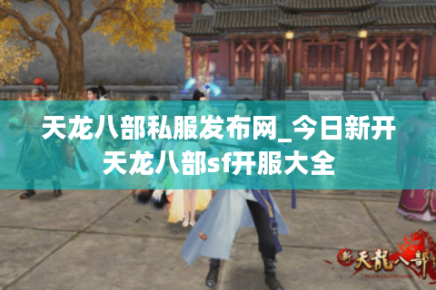 天龙八部私服发布网_今日新开天龙八部sf开服大全
