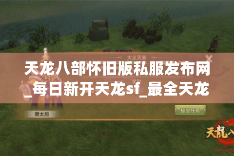 天龙八部怀旧版私服发布网_每日新开天龙sf_最全天龙八部开服列表