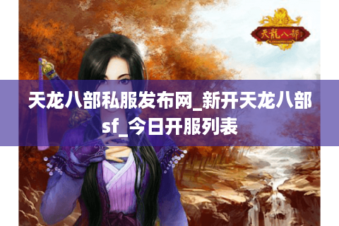 天龙八部私服发布网_新开天龙八部sf_今日开服列表